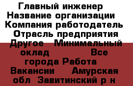 Главный инженер › Название организации ­ Компания-работодатель › Отрасль предприятия ­ Другое › Минимальный оклад ­ 45 000 - Все города Работа » Вакансии   . Амурская обл.,Завитинский р-н